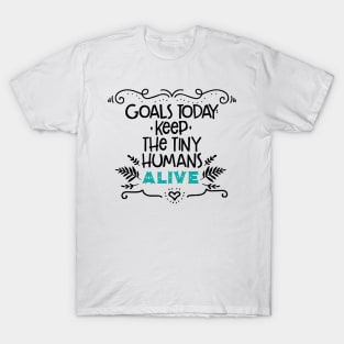 Goals for today: Keep Tiny Humans Alive//quote for moms and kids,parents T-Shirt